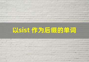 以sist 作为后缀的单词